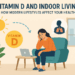 Vitamin D and Indoor Living: How Modern Lifestyles Affect Your Health